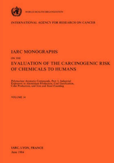 Polynuclear Aromatic Compounds: Part 3: Industrial Exposures in Aluminium Production, Coal Gasification, Coke Production, and Iron and Steel Founding ... of the Carcinogenic Risks to Humans) (Pt. 3) - The International Agency for Research on Cancer - Books - World Health Organization - 9789283212348 - 1984