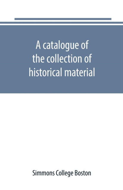 Cover for Simmons College Boston · A catalogue of the collection of historical material. New England History Teachers' Association (Paperback Book) (2019)