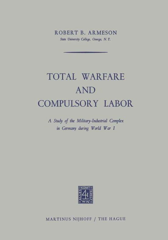 Robert B. Armeson · Total Warfare and Compulsory Labor: A Study of the Military-Industrial Complex in Germany during World War I (Paperback Book) (1964)