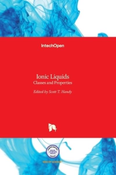 Ionic Liquids: Classes and Properties - Scott T. Handy - Books - In Tech - 9789533076348 - October 10, 2011