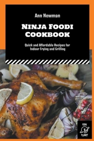 Cover for Ann Newman · Ninja Foodi Cookbook: Quick and Affordable Recipes for Indoor Frying and Grilling - Ann Newman Ninja Foodi Cookbooks (Paperback Bog) (2022)