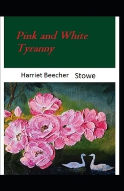 Pink and White Tyranny-Original Edition (Annotated) - Harriet Beecher Stowe - Books - Independently Published - 9798516732348 - June 7, 2021