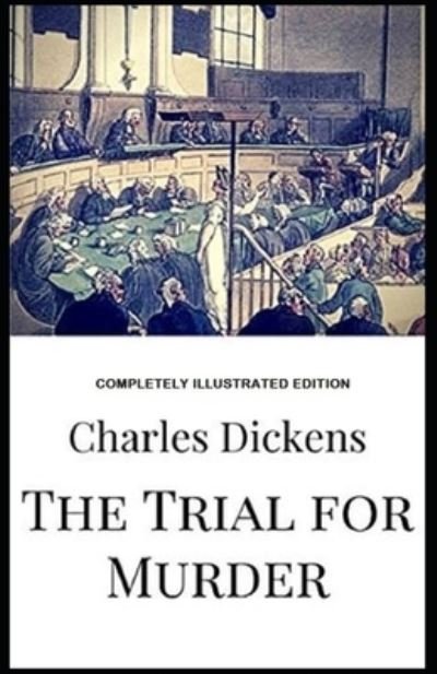 The Trial for Murder: - Charles Dickens - Books - Independently Published - 9798518907348 - June 11, 2021