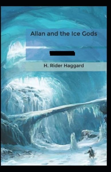Allan and the Ice Gods Annotated - Henry Rider Haggard - Boeken - Independently Published - 9798520379348 - 14 juni 2021