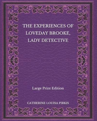 Cover for Catherine Louisa Pirkis · The Experiences of Loveday Brooke, Lady Detective - Large Print Edition (Paperback Book) (2020)