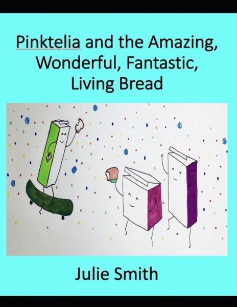 Pinktelia and the Amazing, Wonderful, Fantastic Living Bread - Julie Smith - Książki - Independently Published - 9798577276348 - 9 grudnia 2020
