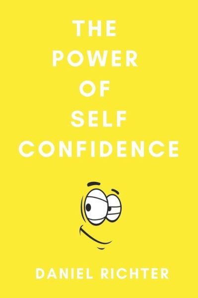 The Power of Self Confidence - Daniel Richter - Books - Independently Published - 9798649137348 - May 28, 2020