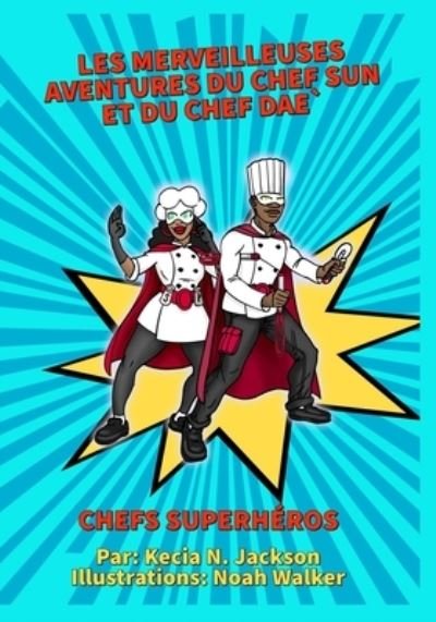 Les merveilleuses aventures du chef Sun et du chef Dae - Kecia Jackson - Livros - Independently Published - 9798709093348 - 13 de fevereiro de 2021