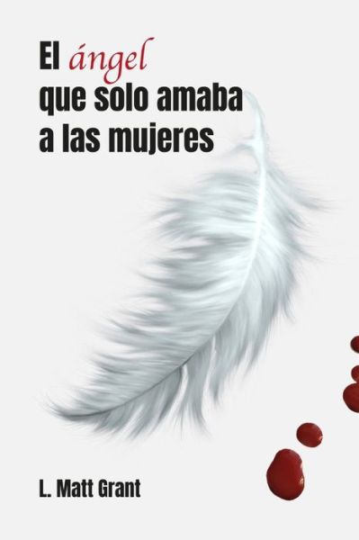 Cover for Independently Published · El Angel Que Solo Amaba a Las Mujeres (Paperback Book) (2021)