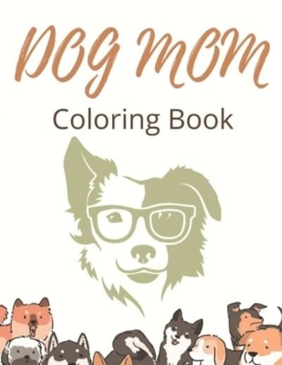 Cover for Af Book Publisher · Dog Mom Coloring Book: Dog Mom Quotes Coloring Book: All Ages Coloring Book Dog Mom (Paperback Book) (2021)