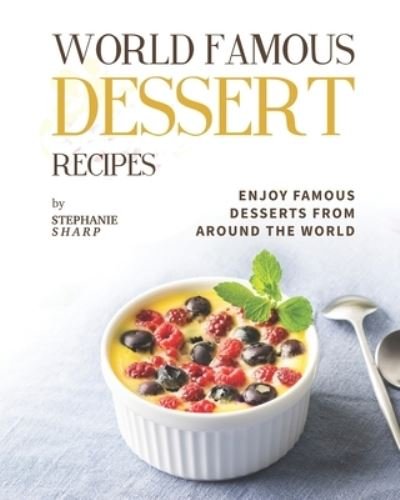 Cover for Stephanie Sharp · World Famous Dessert Recipes: Enjoy Famous Desserts from Around the World (Taschenbuch) (2021)