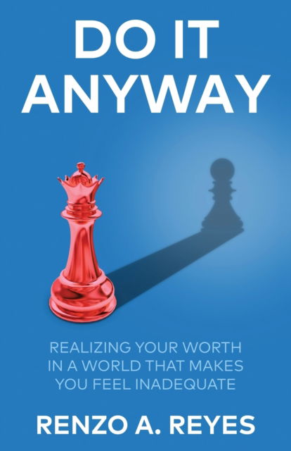 Do It Anyway: Realizing Your Worth in a World That Makes You Feel Inadequate - Renzo A Reyes - Books - New Degree Press - 9798885041348 - July 22, 2022