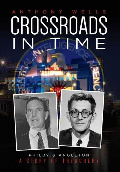 Cover for Anthony Wells · Crossroads in Time: Philby &amp; Angleton A Story of Treachery (Hardcover Book) (2022)