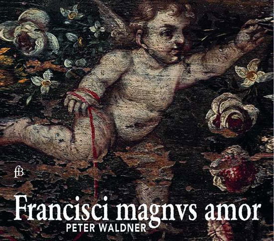 Francisci Magnus Amor - Peter Waldner - Music - FRA BERNARDO - 4260307435349 - April 10, 2020