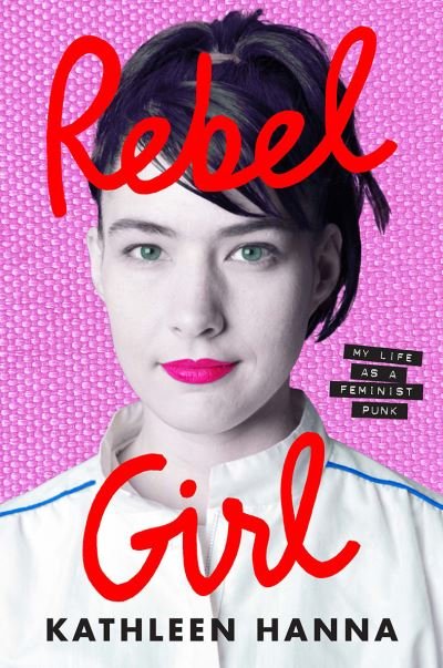 Cover for Kathleen Hanna · Rebel Girl: My Life as a Feminist Punk (Inbunden Bok) (2024)
