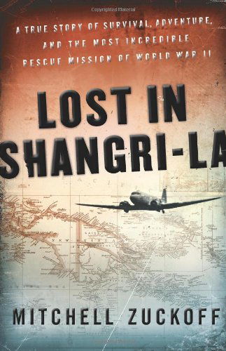 Lost in Shangri-La: A True Story of Survival, Adventure, and the Most Incredible Rescue Mission of World War II - Mitchell Zuckoff - Książki - HarperCollins - 9780061988349 - 26 kwietnia 2011