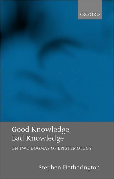 Cover for Hetherington, Stephen (, Associate Professor of Philosophy, University of New South Wales, Australia) · Good Knowledge, Bad Knowledge: On Two Dogmas of Epistemology (Innbunden bok) (2001)