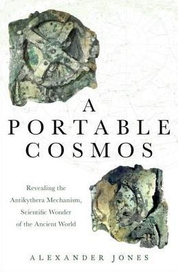 A Portable Cosmos: Revealing the Antikythera Mechanism, Scientific Wonder of the Ancient World - Jones, Alexander (Professor of the History of the Exact Sciences in Antiquity, Institute for the Study of the Ancient World, Professor of the History of the Exact Sciences in Antiquity, Institute for the Study of the Ancient World, New York University) - Books - Oxford University Press Inc - 9780199739349 - February 1, 2017