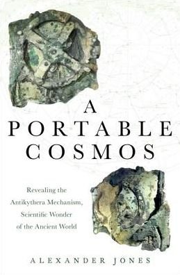 A Portable Cosmos: Revealing the Antikythera Mechanism, Scientific Wonder of the Ancient World - Jones, Alexander (Professor of the History of the Exact Sciences in Antiquity, Institute for the Study of the Ancient World, Professor of the History of the Exact Sciences in Antiquity, Institute for the Study of the Ancient World, New York University) - Books - Oxford University Press Inc - 9780199739349 - March 23, 2017