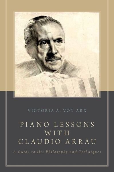 Cover for Von Arx, Victoria A. (Assistant Professor of Music, Assistant Professor of Music, University at Albany (Suny), Albany, Ny, Usa) · Piano Lessons with Claudio Arrau: A Guide to His Philosophy and Techniques (Pocketbok) (2014)