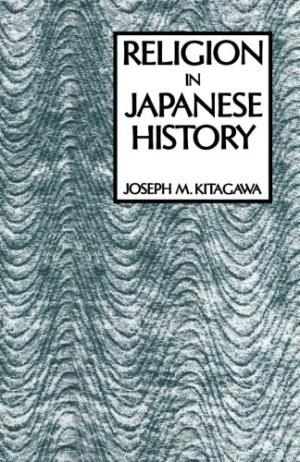 Religion in Japanese History - American Lectures on the History of Religions - Joseph M. Kitagawa - Kirjat - Columbia University Press - 9780231028349 - torstai 22. syyskuuta 1966