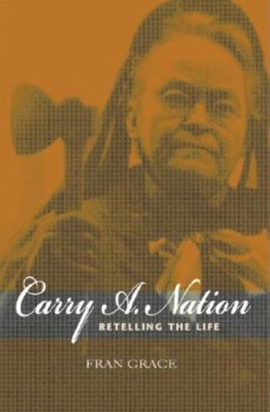 Cover for Fran Grace · Carry A. Nation: Retelling the Life (Paperback Book) (2004)