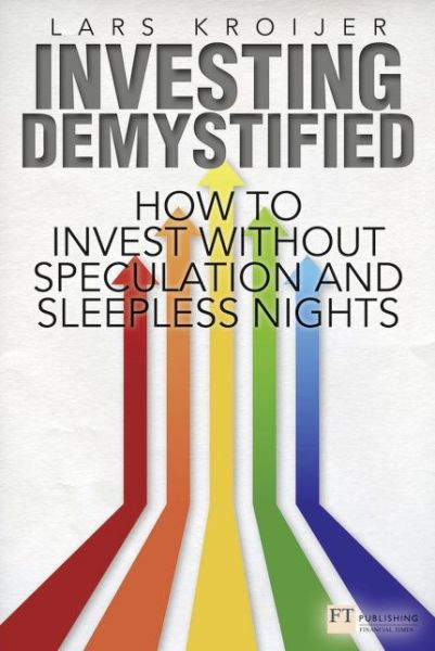 Cover for Lars Kroijer · Investing Demystified: How to Invest Without Speculation and Sleepless Nights - Financial Times Series (Paperback Book) (2013)