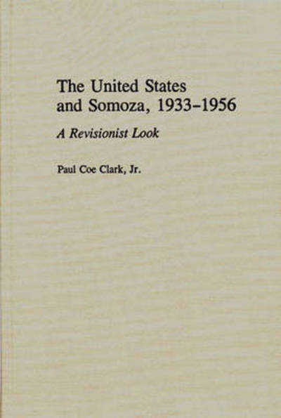 Cover for Paul C. Clarke · The United States and Somoza, 1933-1956: A Revisionist Look (Hardcover Book) (1992)