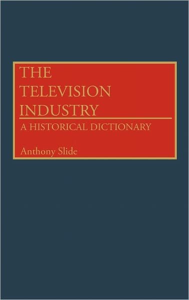 Cover for Anthony Slide · The Television Industry: A Historical Dictionary (Hardcover Book) (1991)