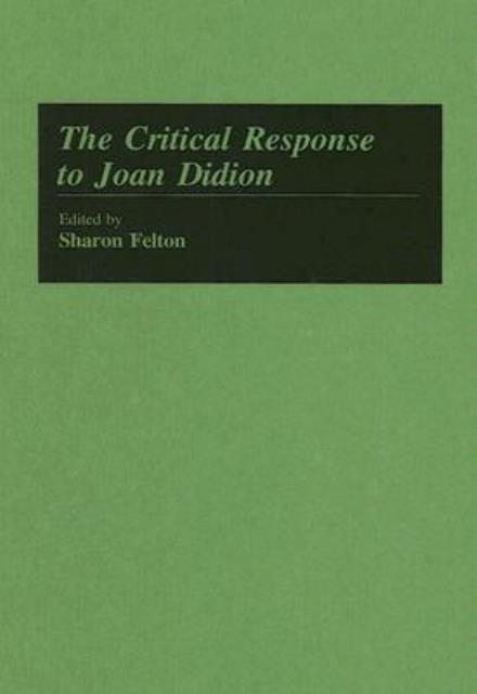 Cover for Sharon Felton · The Critical Response to Joan Didion - Critical Responses in Arts and Letters (Hardcover Book) (1993)
