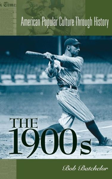 The 1900s - American Popular Culture Through History - Bob Batchelor - Books - Bloomsbury Publishing Plc - 9780313313349 - May 30, 2002