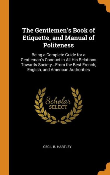 Cover for Cecil B Hartley · The Gentlemen's Book of Etiquette, and Manual of Politeness (Hardcover Book) (2018)