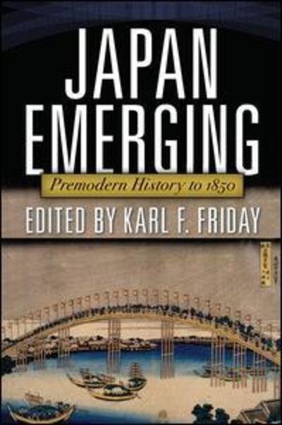 Cover for Karl F. Friday · Japan Emerging: Premodern History to 1850 (Hardcover Book) (2019)