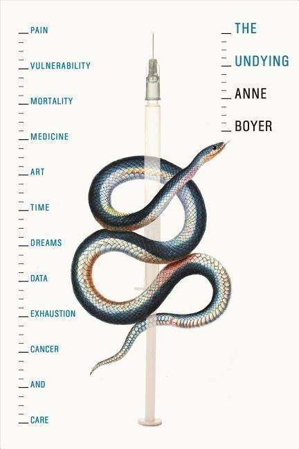Cover for Anne Boyer · The Undying: Pain, vulnerability, mortality, medicine, art, time, dreams, data, exhaustion, cancer, and care (Hardcover Book) (2019)