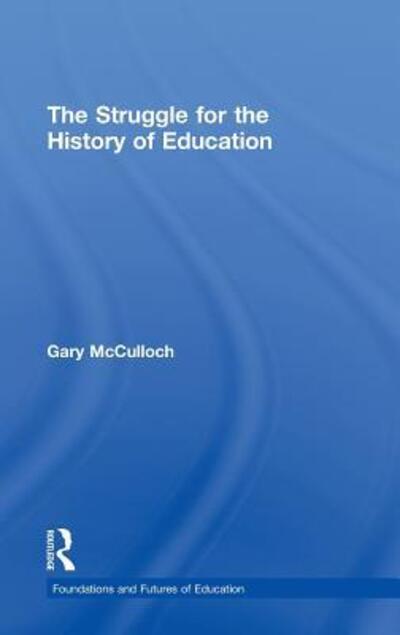 Cover for McCulloch, Gary (University of London, United Kingdom) · The Struggle for the History of Education - Foundations and Futures of Education (Hardcover Book) (2011)