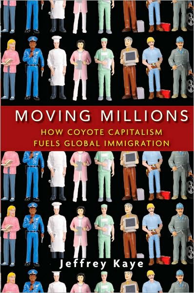 Cover for Jeffrey Kaye · Moving Millions: How Coyote Capitalism Fuels Global Immigration (Hardcover Book) (2010)