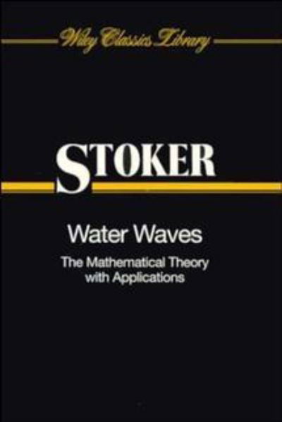 Cover for Stoker, J. J. (New York University) · Water Waves: The Mathematical Theory with Applications - Wiley Classics Library (Paperback Book) (1992)