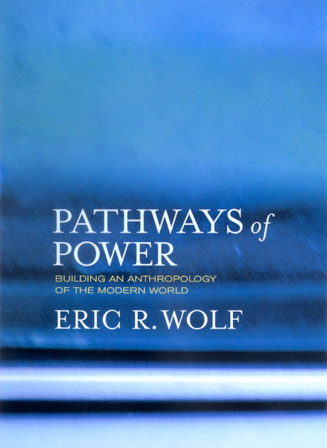 Cover for Eric R. Wolf · Pathways of Power: Building an Anthropology of the Modern World (Paperback Book) (2001)