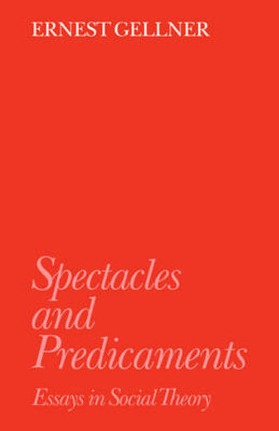 Spectacles and Predicaments: Essays in Social Theory - Ernest Gellner - Books - Cambridge University Press - 9780521424349 - September 19, 1991