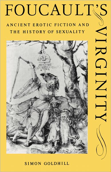 Foucault's Virginity: Ancient Erotic Fiction and the History of Sexuality - The W. B. Stanford Memorial Lectures - Goldhill, Simon (University of Cambridge) - Bücher - Cambridge University Press - 9780521479349 - 26. Januar 1995