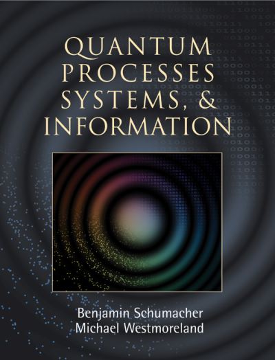 Cover for Schumacher, Benjamin (Kenyon College, Ohio) · Quantum Processes Systems, and Information (Hardcover Book) (2010)