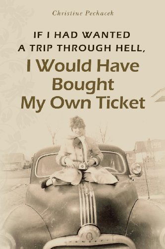 Cover for Christine Pechacek · If I Had Wanted a Trip Through Hell, I Would Have Bought My Own Ticket (Paperback Book) (2013)