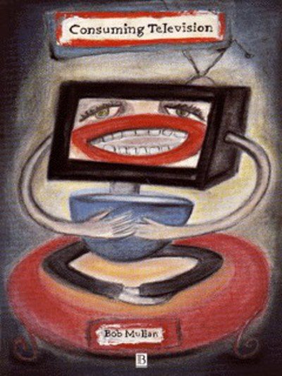 Consuming Television: Television and its Audiences - Mullan, Bob (University of Wales, UK) - Boeken - John Wiley and Sons Ltd - 9780631202349 - 27 februari 1997