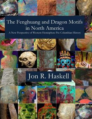 Cover for Jon R Haskell · The Fenghuang and Dragon Motifs in North America: a New Perspective of Western Hemisphere Pre-columbian History Jon R. (Paperback Book) (2015)