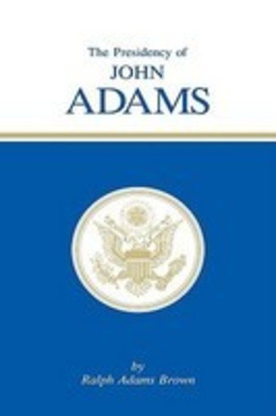 Cover for Ralph Adams Brown · The Presidency of John Adams - American Presidency Series (Hardcover Book) (1975)