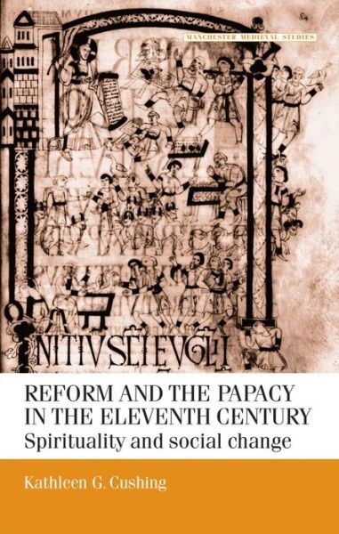 Cover for Kathleen G. Cushing · Reform and the Papacy in the Eleventh Century: Spirituality and Social Change - Manchester Medieval Studies (Paperback Book) (2005)