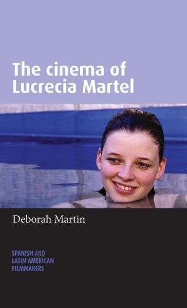 Cover for Deborah Martin · The Cinema of Lucrecia Martel - Spanish and Latin-American Filmmakers (Hardcover Book) (2016)