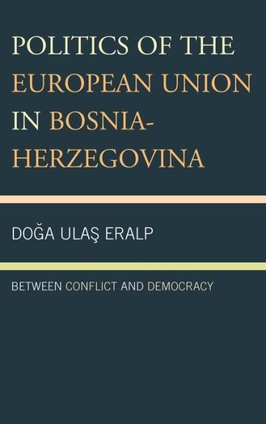 Cover for Doga Ulas Eralp · Politics of the European Union in Bosnia-Herzegovina: Between Conflict and Democracy (Pocketbok) (2014)