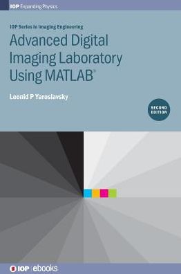 Advanced Digital Imaging Laboratory Using MATLAB®, 2nd Edition - IOP Series in Imaging Engineering - Yaroslavsky, Leonid P (Tel Aviv University, Israel) - Books - Oxford University Press - 9780750312349 - September 8, 2016