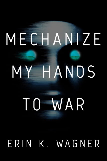 Cover for Erin K Wagner · Mechanize My Hands to War (Hardcover Book) (2025)